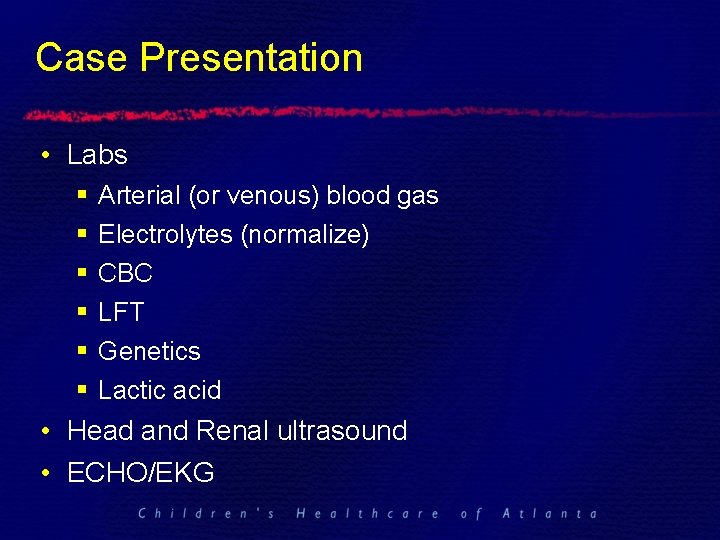 Case Presentation • Labs § § § Arterial (or venous) blood gas Electrolytes (normalize)