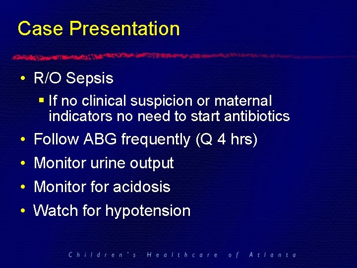 Case Presentation • R/O Sepsis § If no clinical suspicion or maternal indicators no