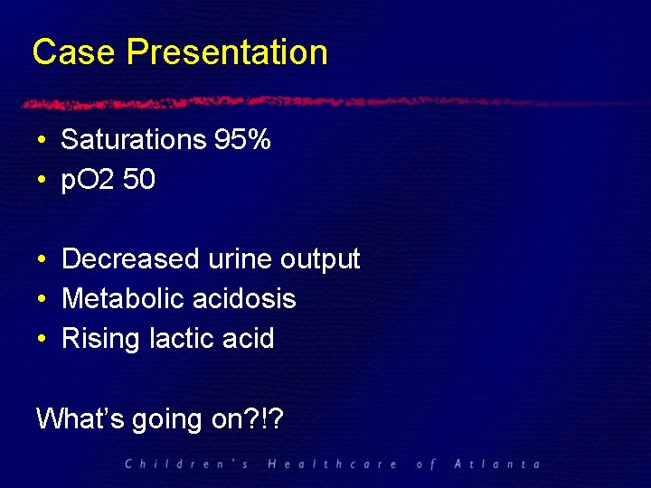 Case Presentation • Saturations 95% • p. O 2 50 • Decreased urine output