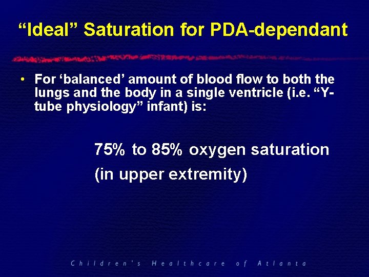 “Ideal” Saturation for PDA-dependant • For ‘balanced’ amount of blood flow to both the