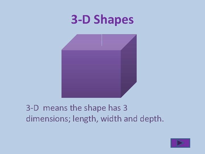 3 -D Shapes 3 -D means the shape has 3 dimensions; length, width and