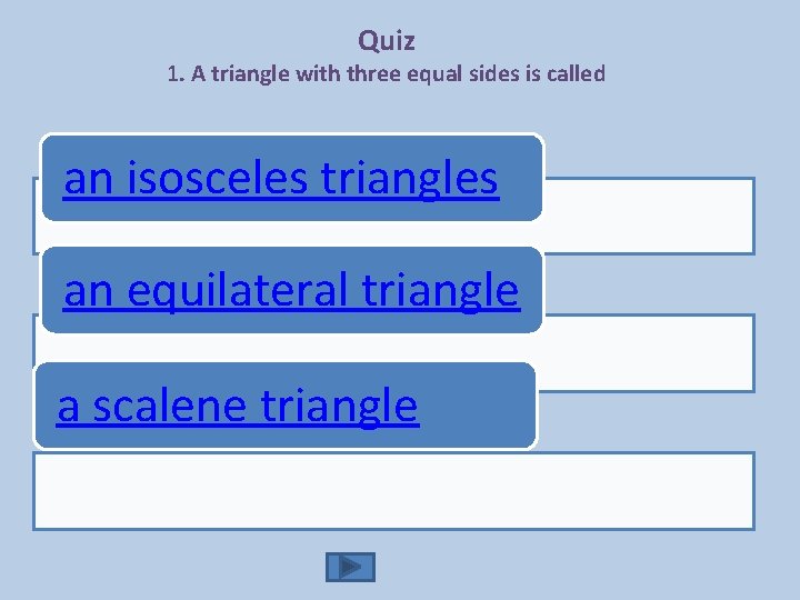Quiz 1. A triangle with three equal sides is called an isosceles triangles an