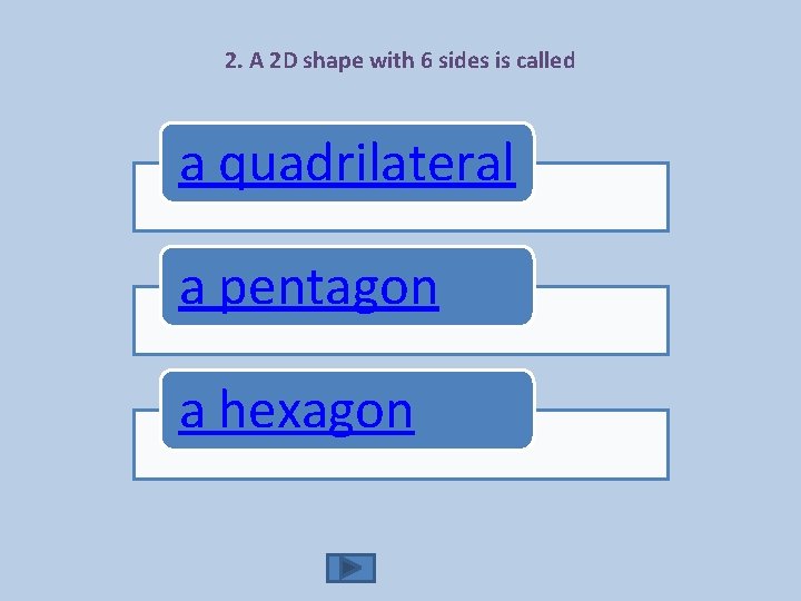 2. A 2 D shape with 6 sides is called a quadrilateral a pentagon