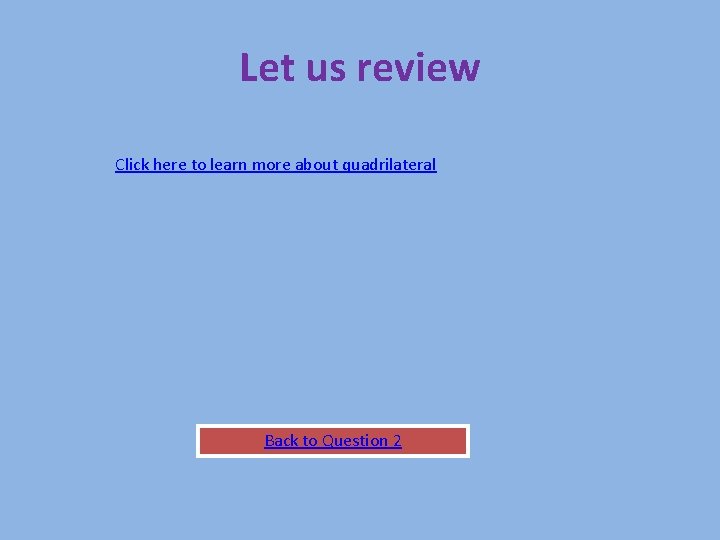 Let us review Click here to learn more about quadrilateral Back to Question 2