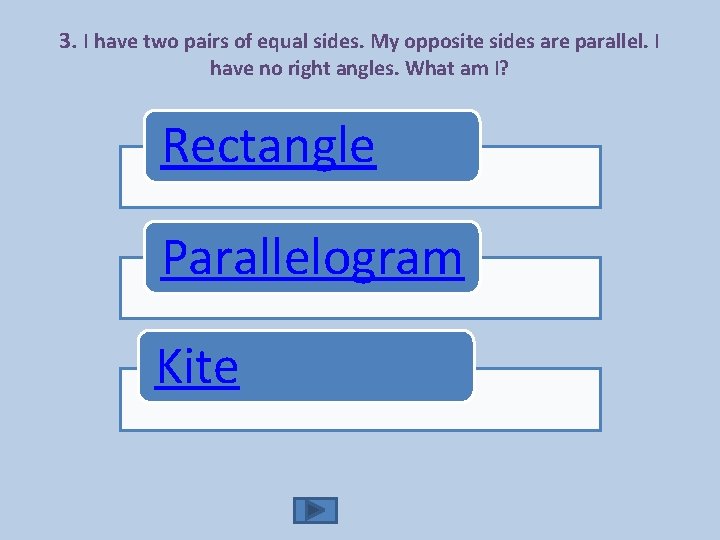 3. I have two pairs of equal sides. My opposite sides are parallel. I