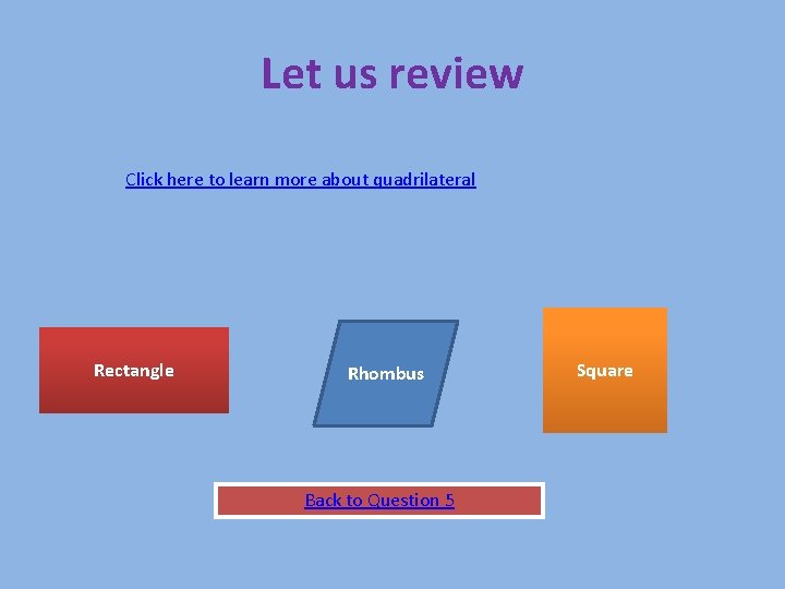 Let us review Click here to learn more about quadrilateral Rectangle Rhombus Back to