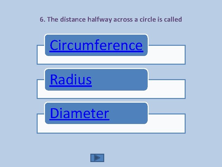 6. The distance halfway across a circle is called Circumference Radius Diameter 