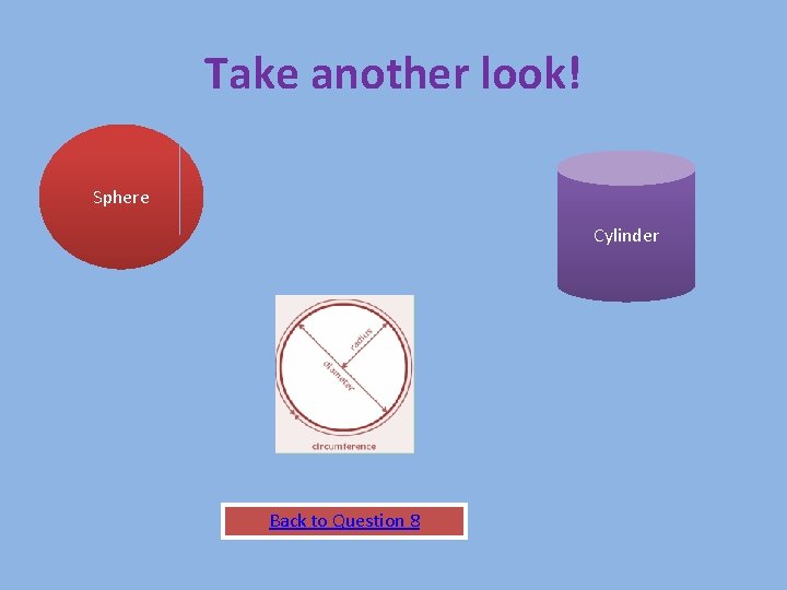 Take another look! Sphere Cylinder Back to Question 8 