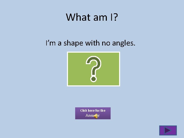 What am I? I’m a shape with no angles. Click here for the Answer
