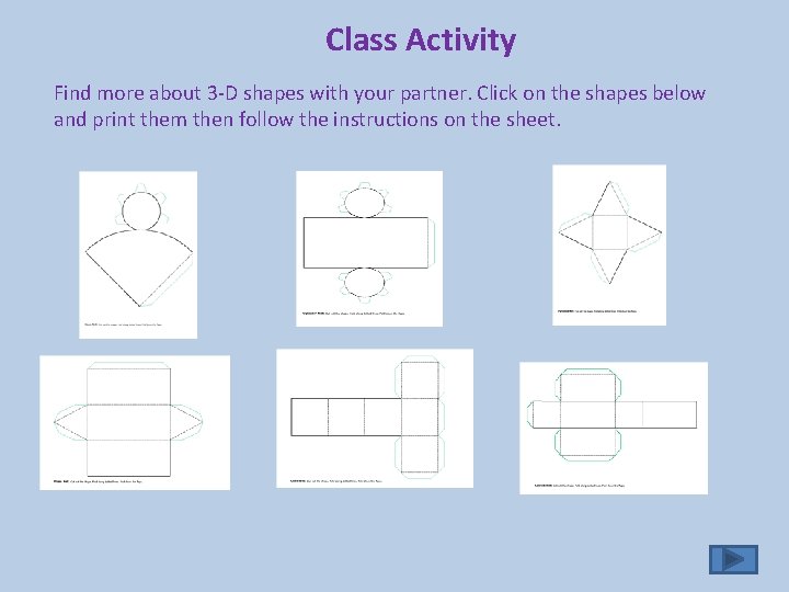 Class Activity Find more about 3 -D shapes with your partner. Click on the