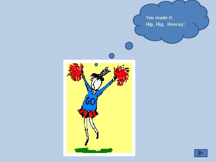You made it. Hip, Hooray! 