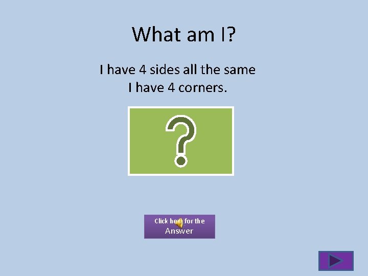 What am I? I have 4 sides all the same I have 4 corners.