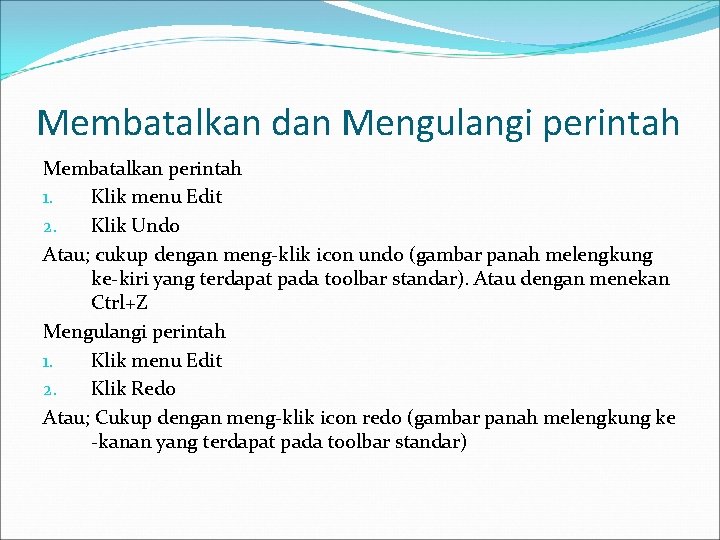 Membatalkan dan Mengulangi perintah Membatalkan perintah 1. Klik menu Edit 2. Klik Undo Atau;