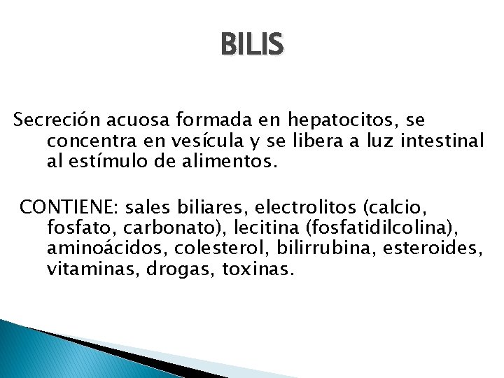 BILIS Secreción acuosa formada en hepatocitos, se concentra en vesícula y se libera a BILIS Secreción acuosa formada en hepatocitos, se concentra en vesícula y se libera a
