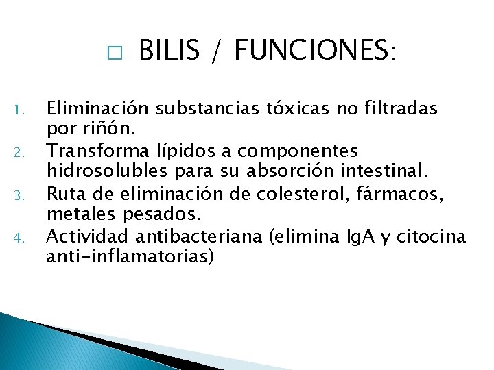 � 1. 2. 3. 4. BILIS / FUNCIONES: Eliminación substancias tóxicas no filtradas por � 1. 2. 3. 4. BILIS / FUNCIONES: Eliminación substancias tóxicas no filtradas por