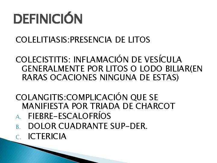 DEFINICIÓN COLELITIASIS: PRESENCIA DE LITOS COLECISTITIS: INFLAMACIÓN DE VESÍCULA GENERALMENTE POR LITOS O LODO DEFINICIÓN COLELITIASIS: PRESENCIA DE LITOS COLECISTITIS: INFLAMACIÓN DE VESÍCULA GENERALMENTE POR LITOS O LODO