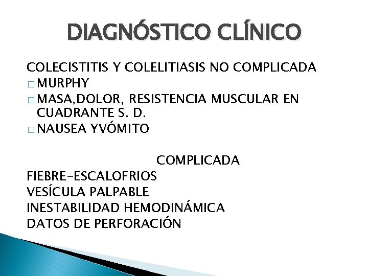 DIAGNÓSTICO CLÍNICO COLECISTITIS Y COLELITIASIS NO COMPLICADA � MURPHY � MASA, DOLOR, RESISTENCIA MUSCULAR DIAGNÓSTICO CLÍNICO COLECISTITIS Y COLELITIASIS NO COMPLICADA � MURPHY � MASA, DOLOR, RESISTENCIA MUSCULAR