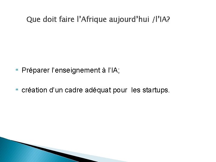 Que doit faire l’Afrique aujourd’hui /l’IA? Préparer l’enseignement à l’IA; création d’un cadre adéquat Que doit faire l’Afrique aujourd’hui /l’IA? Préparer l’enseignement à l’IA; création d’un cadre adéquat