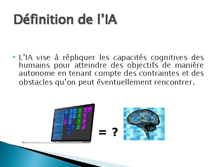 Définition de l’IA L’IA vise à répliquer les capacités cognitives des humains pour atteindre Définition de l’IA L’IA vise à répliquer les capacités cognitives des humains pour atteindre