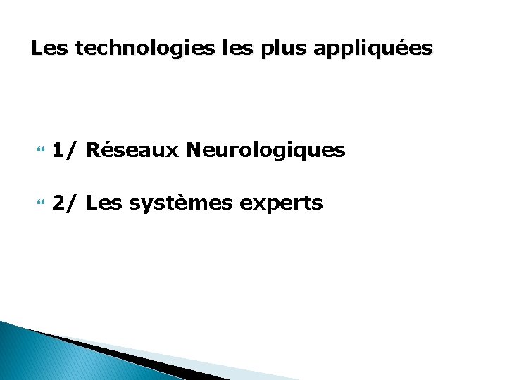 Les technologies les plus appliquées 1/ Réseaux Neurologiques 2/ Les systèmes experts 