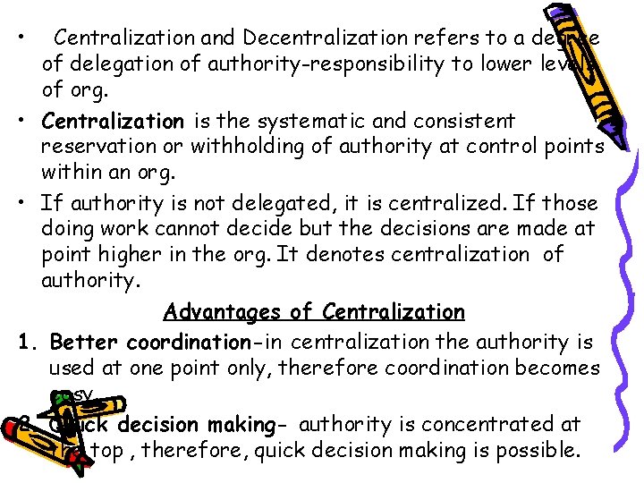  • Centralization and Decentralization refers to a degree of delegation of authority-responsibility to