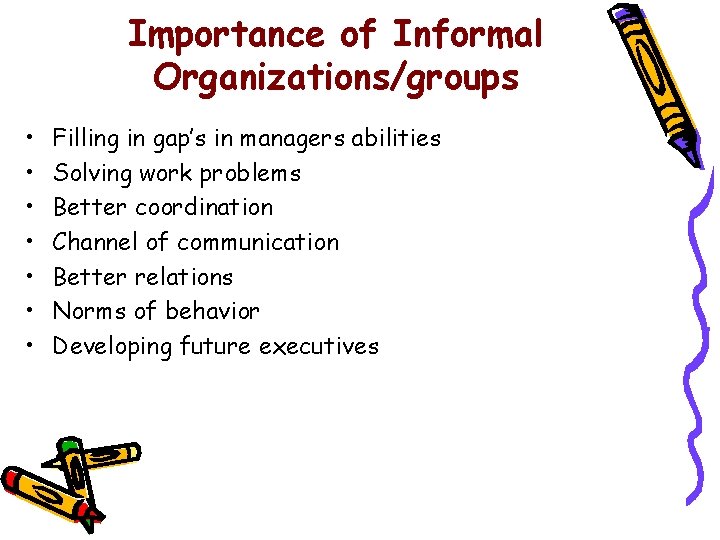 Importance of Informal Organizations/groups • • Filling in gap’s in managers abilities Solving work