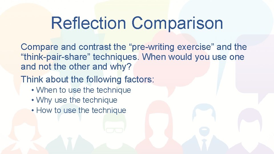 Reflection Comparison Compare and contrast the “pre-writing exercise” and the “think-pair-share” techniques. When would