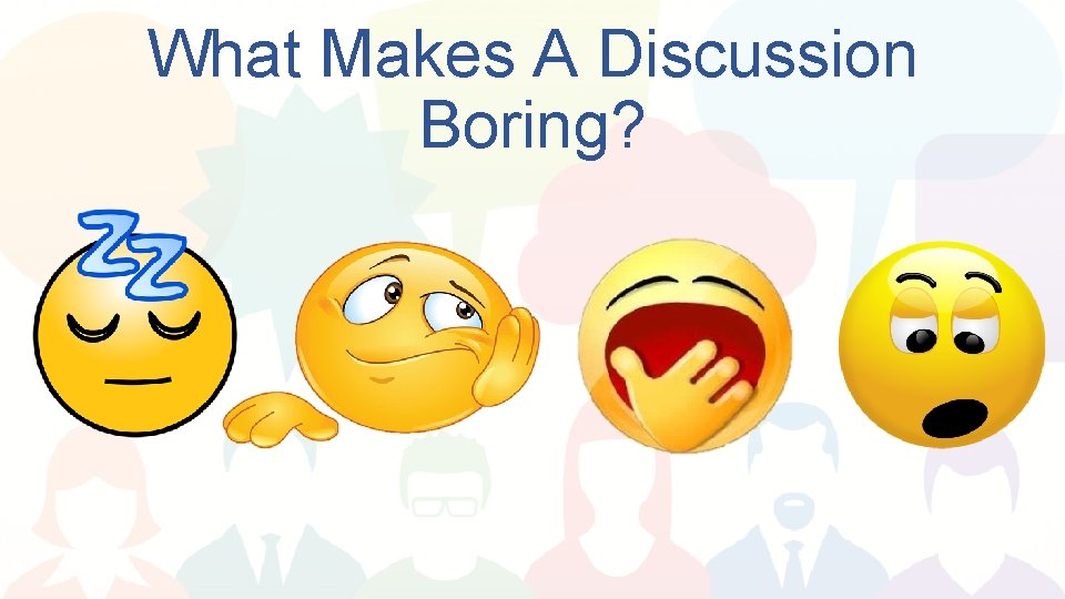 What Makes A Discussion Boring? Few students dominate Moving on too quickly Group too