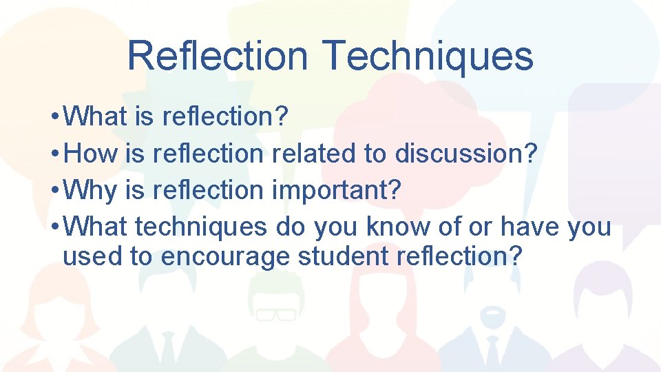 Reflection Techniques • What is reflection? • How is reflection related to discussion? •