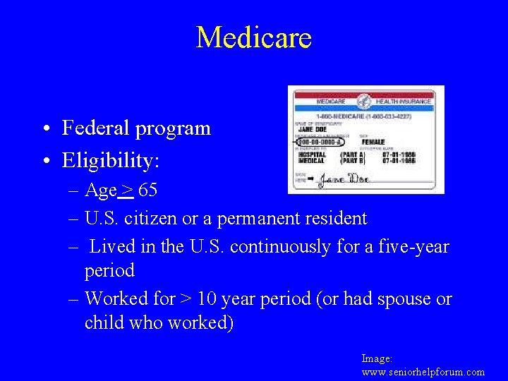 Medicare • Federal program • Eligibility: – Age > 65 – U. S. citizen