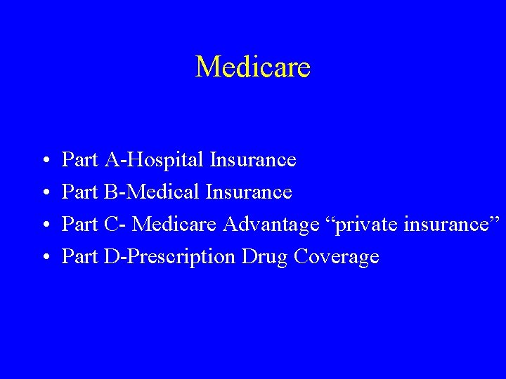 Medicare • • Part A-Hospital Insurance Part B-Medical Insurance Part C- Medicare Advantage “private