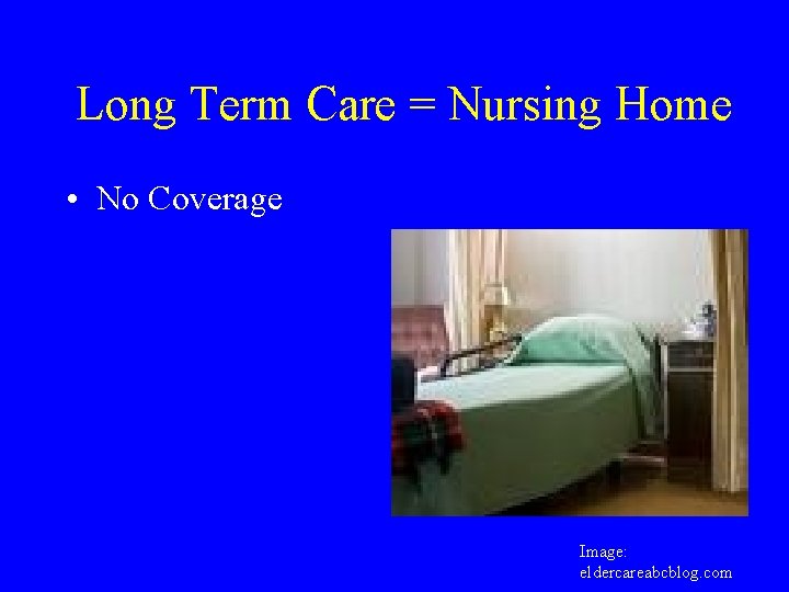 Long Term Care = Nursing Home • No Coverage Image: eldercareabcblog. com 