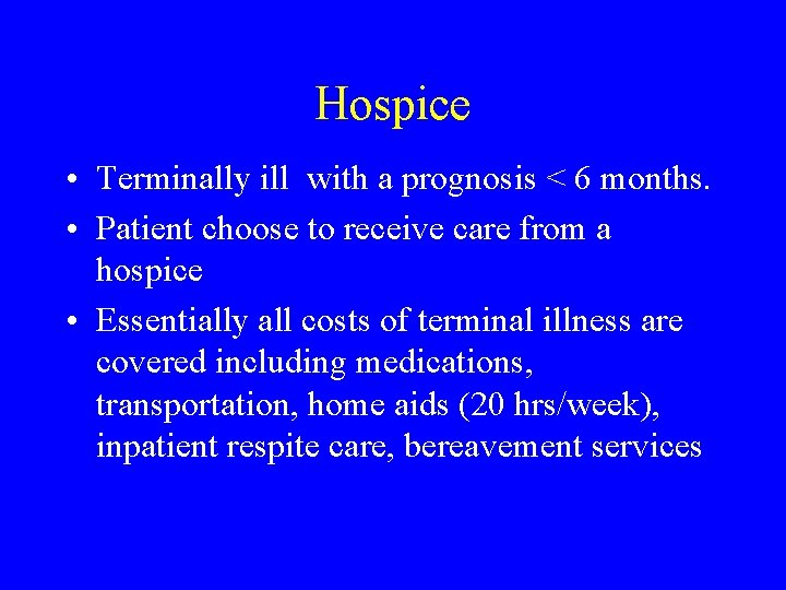 Hospice • Terminally ill with a prognosis < 6 months. • Patient choose to