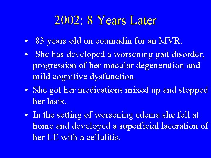 2002: 8 Years Later • 83 years old on coumadin for an MVR. •