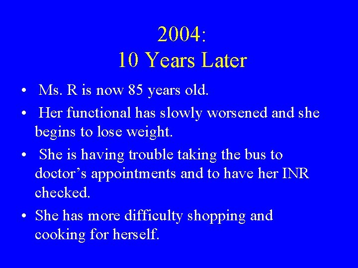 2004: 10 Years Later • Ms. R is now 85 years old. • Her