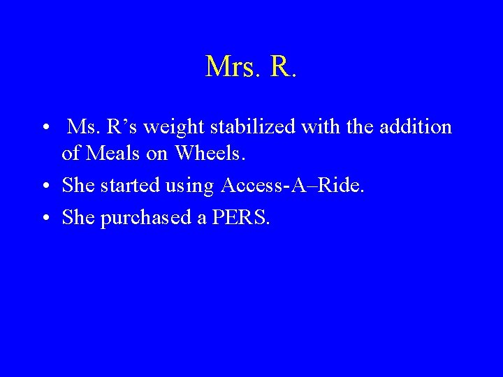 Mrs. R. • Ms. R’s weight stabilized with the addition of Meals on Wheels.