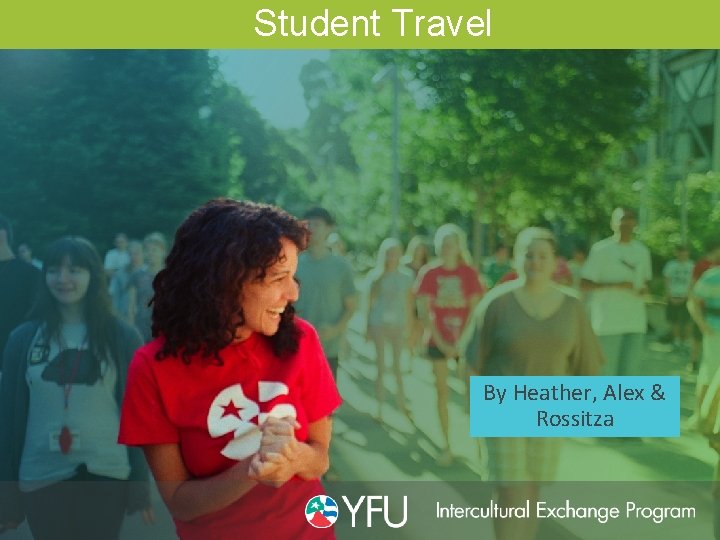 Student Travel By Heather, Alex & Rossitza 