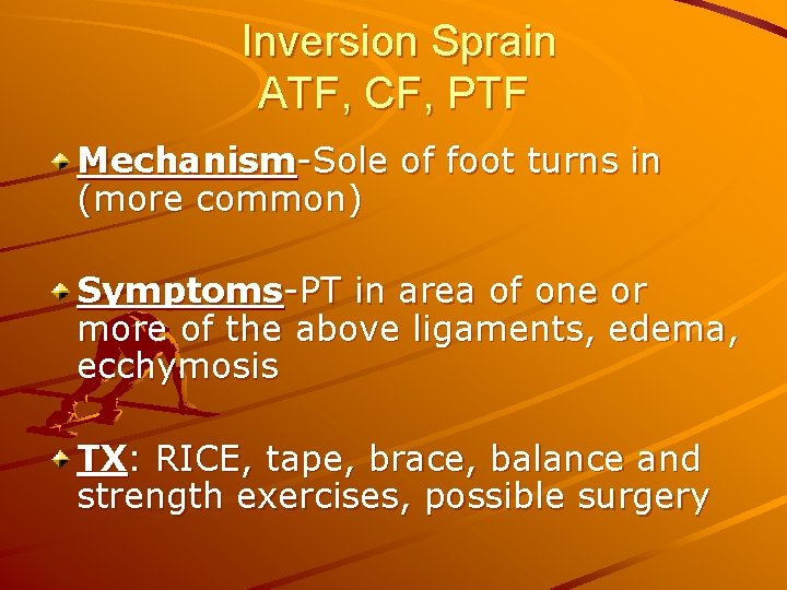 Inversion Sprain ATF, CF, PTF Mechanism-Sole of foot turns in (more common) Symptoms-PT in