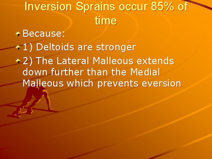 Inversion Sprains occur 85% of time Because: 1) Deltoids are stronger 2) The Lateral