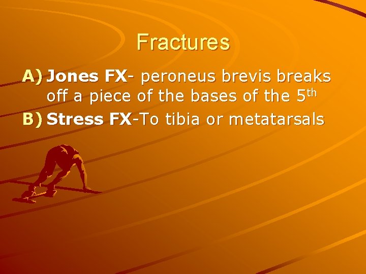 Fractures A) Jones FX- peroneus brevis breaks off a piece of the bases of