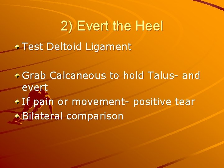 2) Evert the Heel Test Deltoid Ligament Grab Calcaneous to hold Talus- and evert