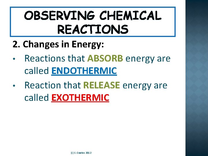 OBSERVING CHEMICAL REACTIONS 2. Changes in Energy: • Reactions that ABSORB energy are called