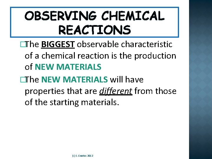 OBSERVING CHEMICAL REACTIONS �The BIGGEST observable characteristic of a chemical reaction is the production