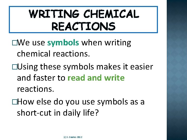 WRITING CHEMICAL REACTIONS �We use symbols when writing chemical reactions. �Using these symbols makes