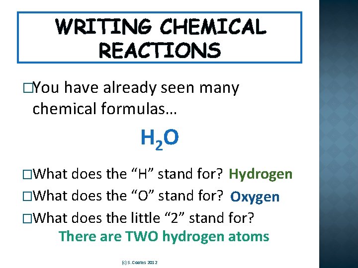 WRITING CHEMICAL REACTIONS �You have already seen many chemical formulas… H 2 O Hydrogen