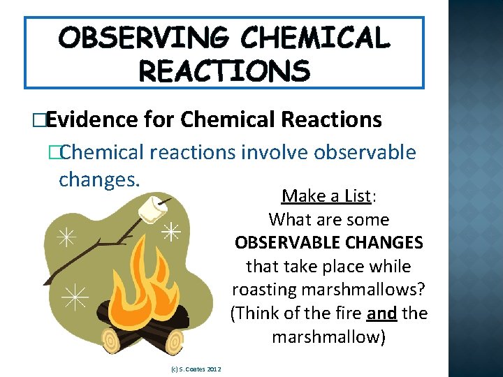 OBSERVING CHEMICAL REACTIONS �Evidence for Chemical Reactions �Chemical reactions involve observable changes. Make a