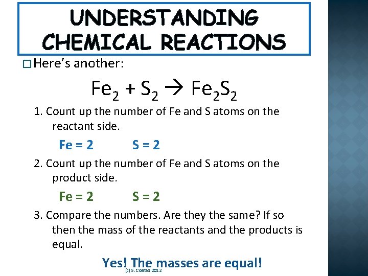 UNDERSTANDING CHEMICAL REACTIONS � Here’s another: Fe 2 + S 2 Fe 2 S