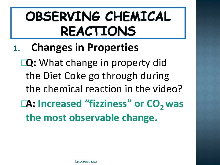 1. OBSERVING CHEMICAL REACTIONS Changes in Properties �Q: What change in property did the