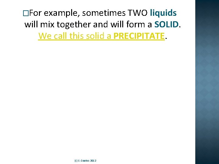 �For example, sometimes TWO liquids will mix together and will form a SOLID. We