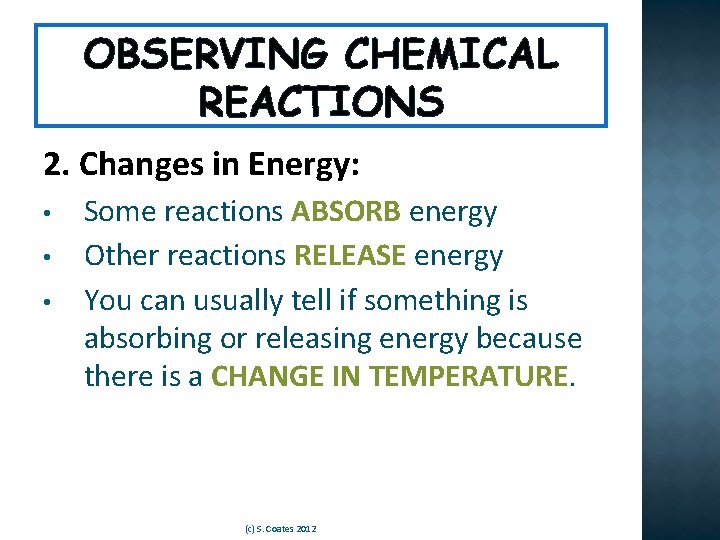 OBSERVING CHEMICAL REACTIONS 2. Changes in Energy: • • • Some reactions ABSORB energy